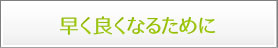 早く良くなるために